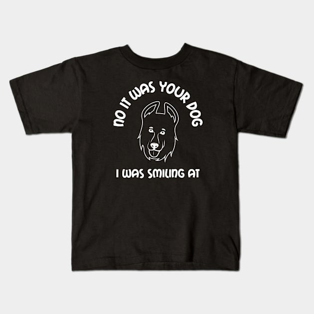 No It Was Your Dog I Was Smiling At Kids T-Shirt by Cor Designs